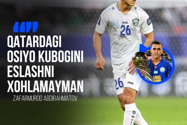 Зафармурод Абдираҳматов: Қатардаги Осиё кубогини эслашни истамайман!